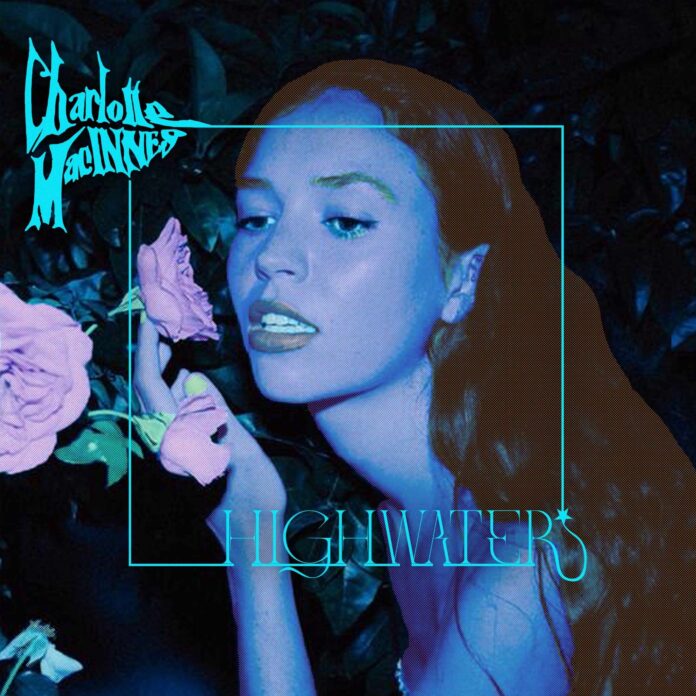 RISING STAR CHARLOTTE MACINNES RELEASES DEBUT EP ‘HIGHWATER’